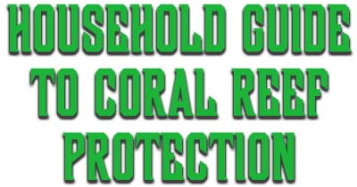 Household Guide to 
coral reef protection